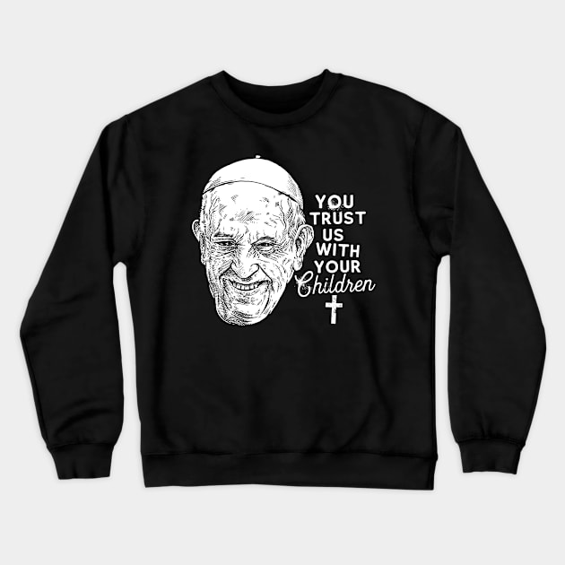 YOU TRUST US WITH YOUR CHILDREN Crewneck Sweatshirt by D.W. Frydendall